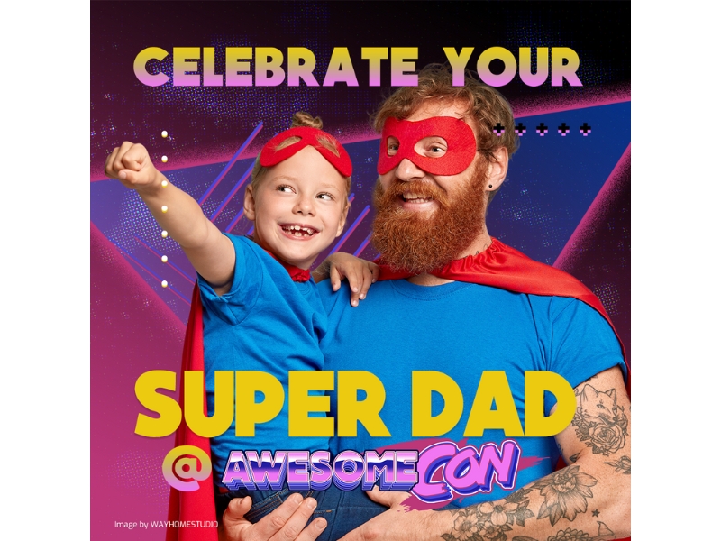 Reasons to take your Dad to AwesomeCon