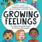 Growing Feelings: A Kids’ Guide to Dealing with Emotions about Friends and Other Kids 
