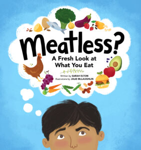 Meatless? A Fresh Look at What You Eat By Sarah Elton Illustrated by Julie McLaughlin