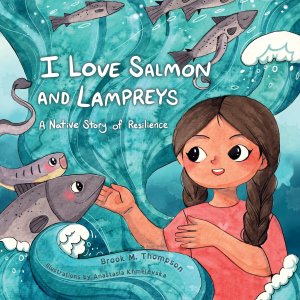 “I Love Salmon and Lampreys” By Brook M. Thompson Illustrated by Anastasia Khmelevska Heyday, 2025, $20