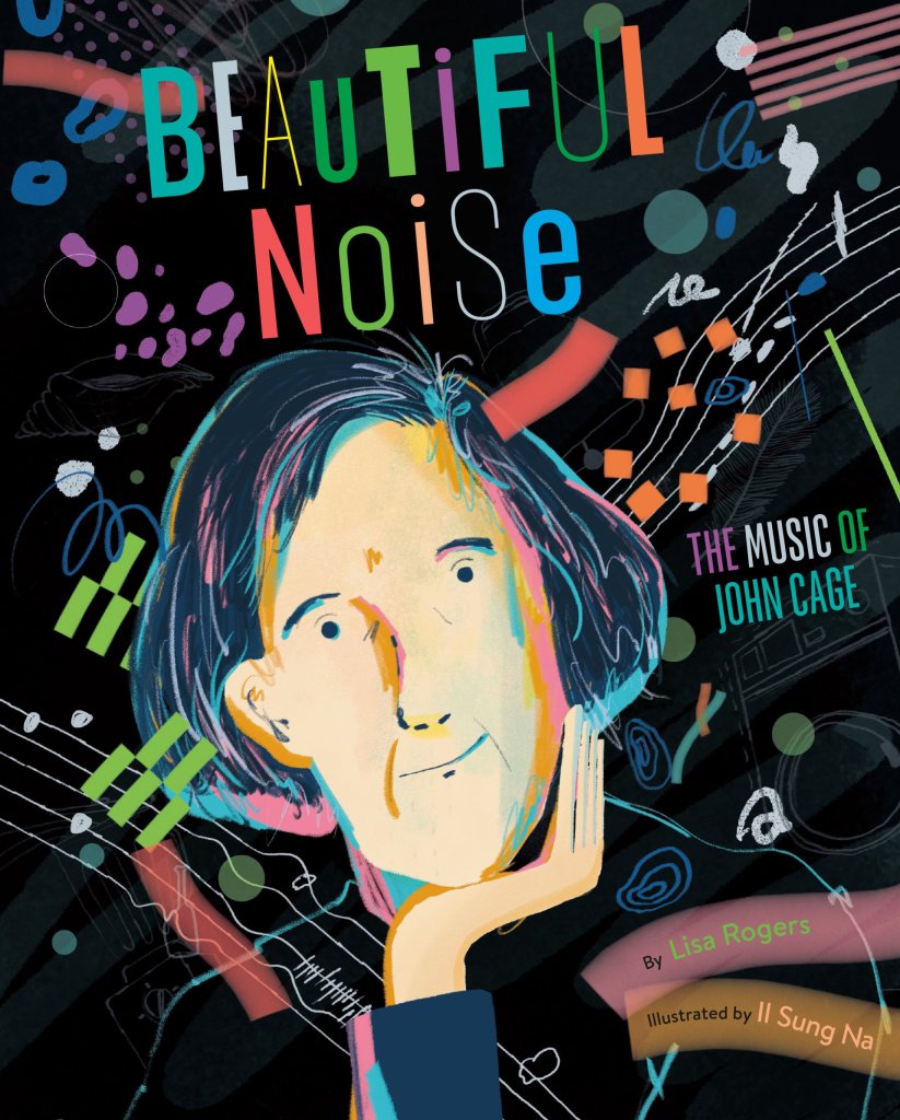 “Beautiful Noise: The Music of John Cage” By Lisa Rogers Illustrated by Il Sung Na ASB/Random House, 2023, $18.99